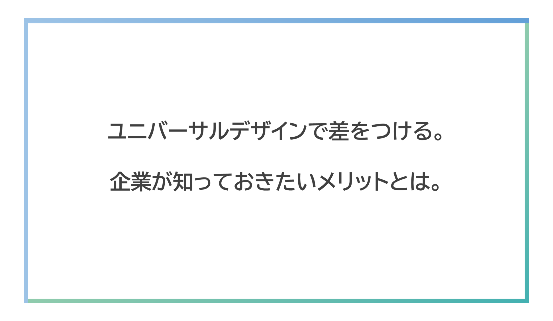 【お役立ち資料】ユニバーサルデザインで差をつける。企業が知っておきたいメリットとは。